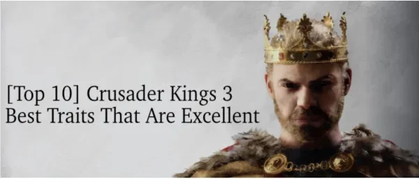 Top ten Crusader Kings 3 Traits